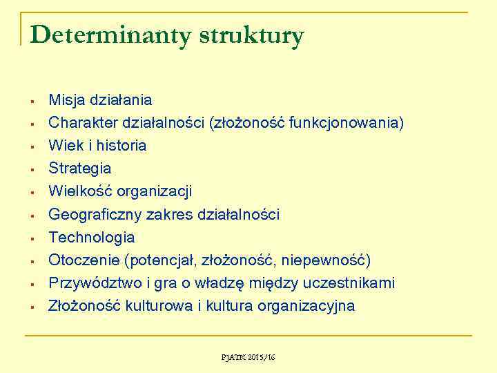 Determinanty struktury § § § § § Misja działania Charakter działalności (złożoność funkcjonowania) Wiek