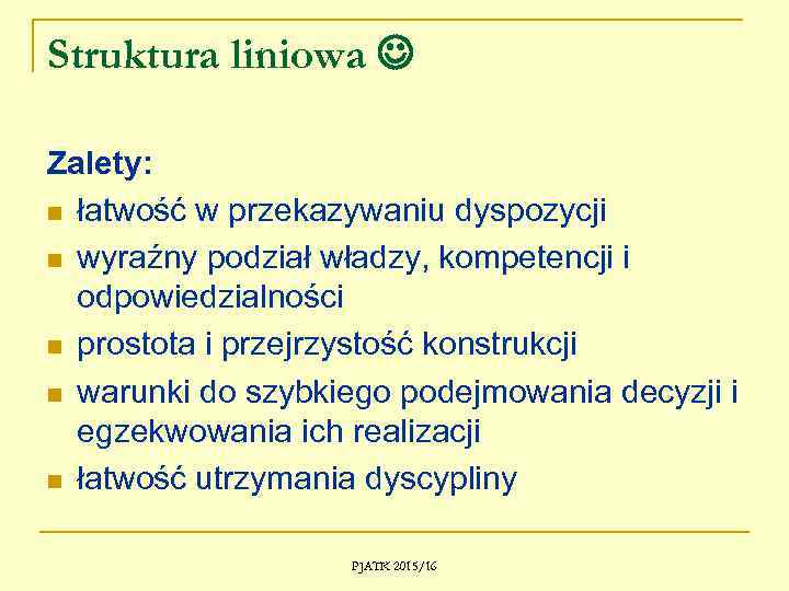 Struktura liniowa Zalety: n łatwość w przekazywaniu dyspozycji n wyraźny podział władzy, kompetencji i