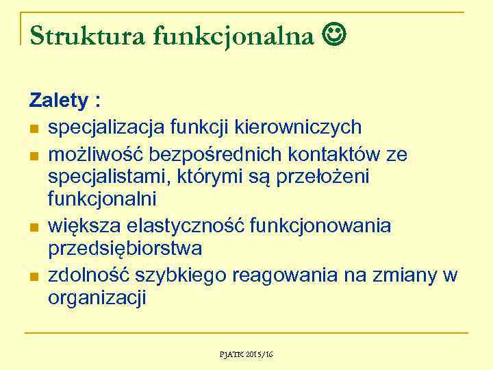 Struktura funkcjonalna Zalety : n specjalizacja funkcji kierowniczych n możliwość bezpośrednich kontaktów ze specjalistami,