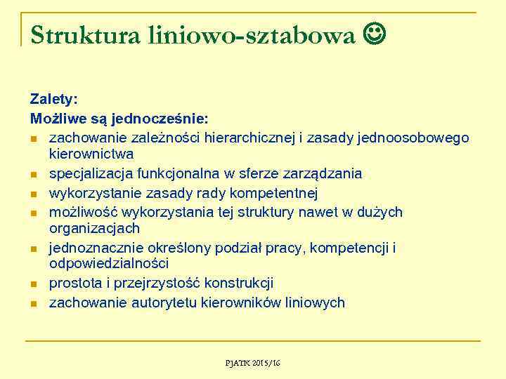 Struktura liniowo-sztabowa Zalety: Możliwe są jednocześnie: n zachowanie zależności hierarchicznej i zasady jednoosobowego kierownictwa