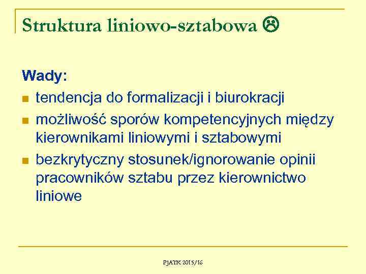 Struktura liniowo-sztabowa Wady: n tendencja do formalizacji i biurokracji n możliwość sporów kompetencyjnych między