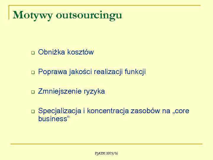 Motywy outsourcingu q Obniżka kosztów q Poprawa jakości realizacji funkcji q Zmniejszenie ryzyka q