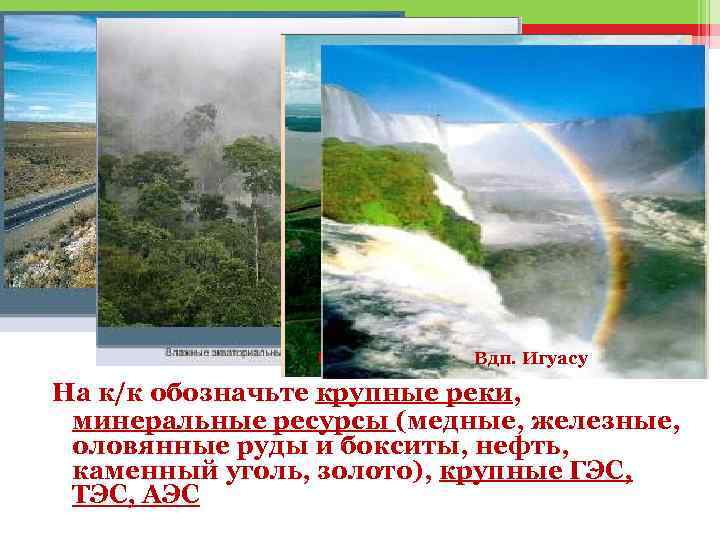 Итайпу – крупнейшая в мире ГЭС Вдп. Игуасу На к/к обозначьте крупные реки, минеральные