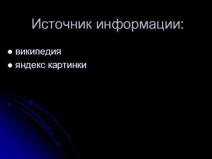 Источник информации: википедия l яндекс картинки l 