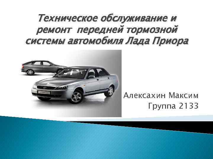 Техническое обслуживание и ремонт передней тормозной системы автомобиля Лада Приора Алексахин Максим Группа 2133