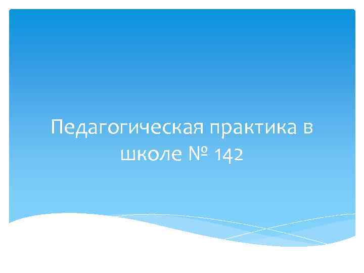 Педагогическая практика в школе № 142 