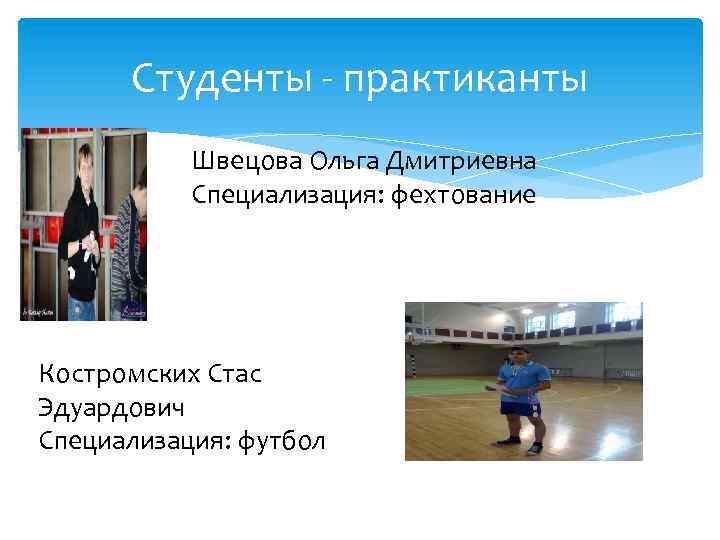 Студенты - практиканты Швецова Ольга Дмитриевна Специализация: фехтование Костромских Стас Эдуардович Специализация: футбол 