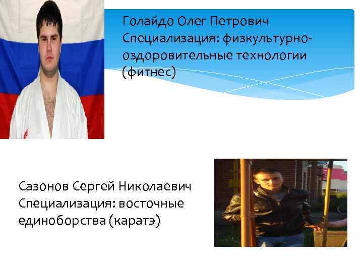 Голайдо Олег Петрович Специализация: физкультурнооздоровительные технологии (фитнес) Сазонов Сергей Николаевич Специализация: восточные единоборства (каратэ)