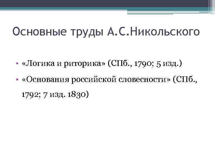 Основные труды А. С. Никольского • «Логика и риторика» (СПб. , 1790; 5 изд.
