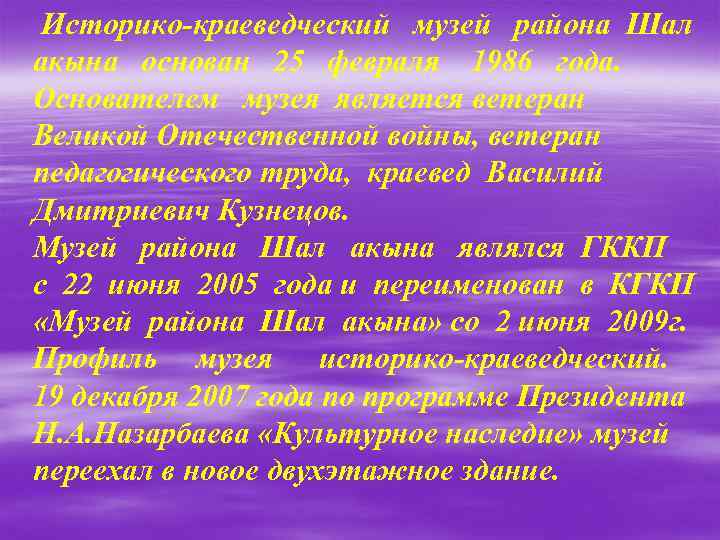 Историко-краеведческий музей района Шал акына основан 25 февраля 1986 года. Основателем музея является ветеран