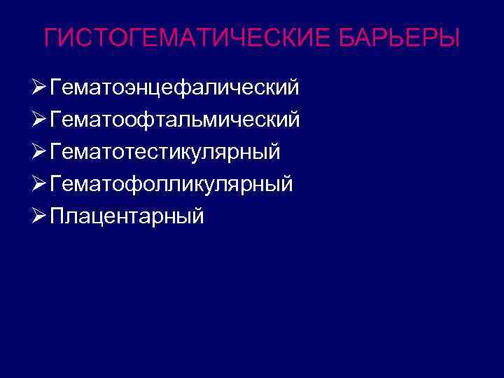 ГИСТОГЕМАТИЧЕСКИЕ БАРЬЕРЫ Ø Гематоэнцефалический Ø Гематоофтальмический Ø Гематотестикулярный Ø Гематофолликулярный Ø Плацентарный 