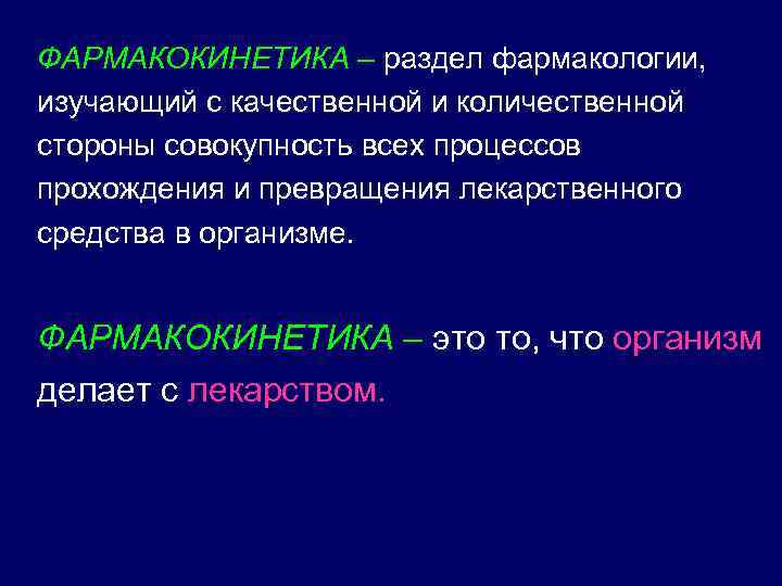 ФАРМАКОКИНЕТИКА – раздел фармакологии, изучающий с качественной и количественной стороны совокупность всех процессов прохождения