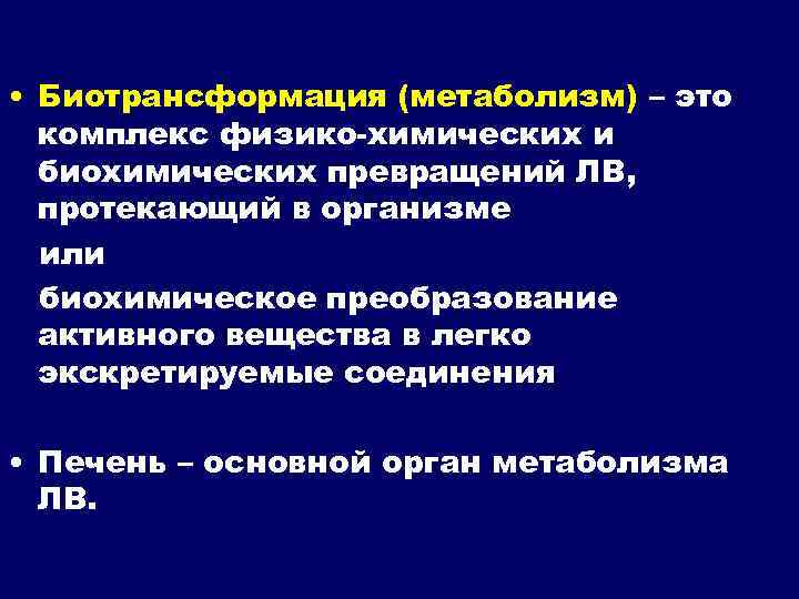  • Биотрансформация (метаболизм) – это комплекс физико-химических и биохимических превращений ЛВ, протекающий в