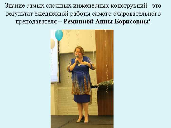 Знание самых сложных инженерных конструкций –это результат ежедневной работы самого очаровательного преподавателя – Реминной