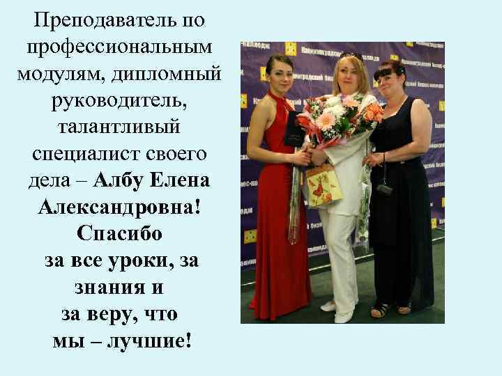 Преподаватель по профессиональным модулям, дипломный руководитель, талантливый специалист своего дела – Албу Елена Александровна!