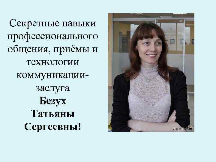Секретные навыки профессионального общения, приёмы и технологии коммуникациизаслуга Безух Татьяны Сергеевны! 