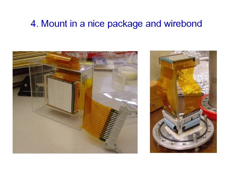 4. Mount in a nice package and wirebond 