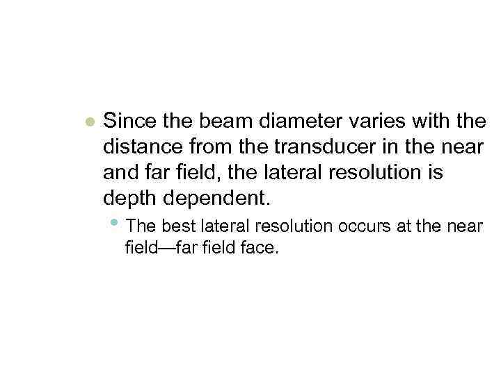 l Since the beam diameter varies with the distance from the transducer in the