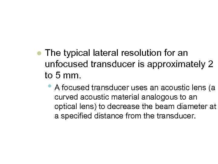 l The typical lateral resolution for an unfocused transducer is approximately 2 to 5