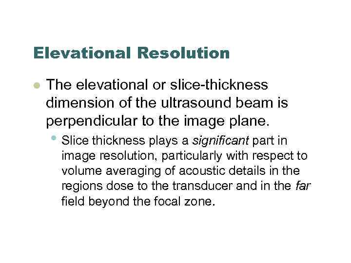 Elevational Resolution l The elevational or slice-thickness dimension of the ultrasound beam is perpendicular