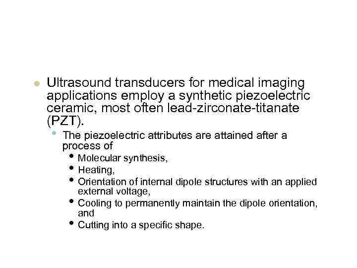 l Ultrasound transducers for medical imaging applications employ a synthetic piezoelectric ceramic, most often