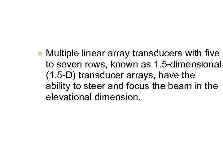 l Multiple linear array transducers with five to seven rows, known as 1. 5