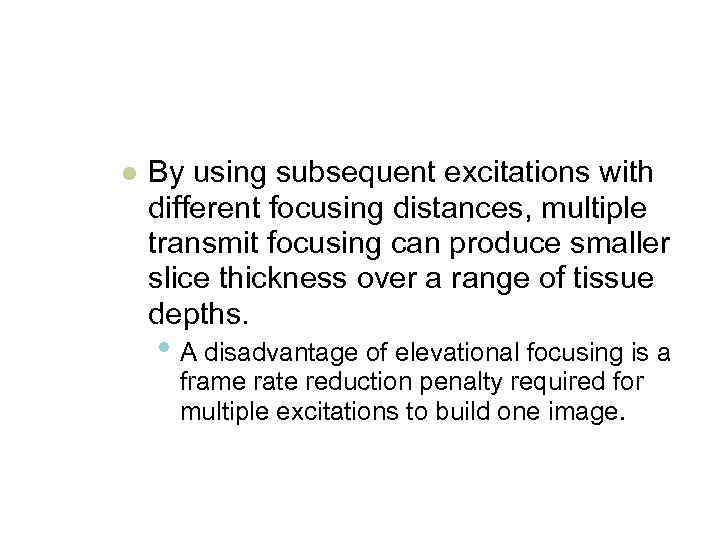 l By using subsequent excitations with different focusing distances, multiple transmit focusing can produce