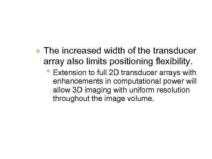 l The increased width of the transducer array also limits positioning flexibility. • Extension