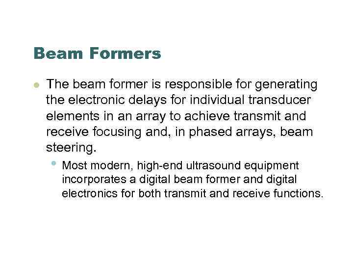 Beam Formers l The beam former is responsible for generating the electronic delays for