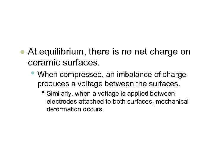 l At equilibrium, there is no net charge on ceramic surfaces. • When compressed,