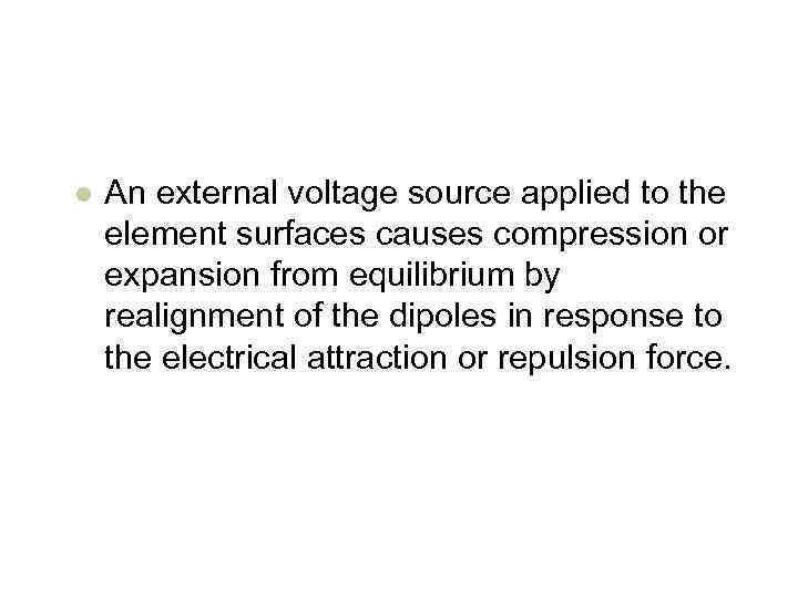 l An external voltage source applied to the element surfaces causes compression or expansion