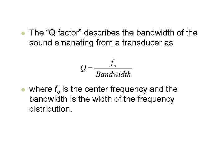 l The “Q factor” describes the bandwidth of the sound emanating from a transducer
