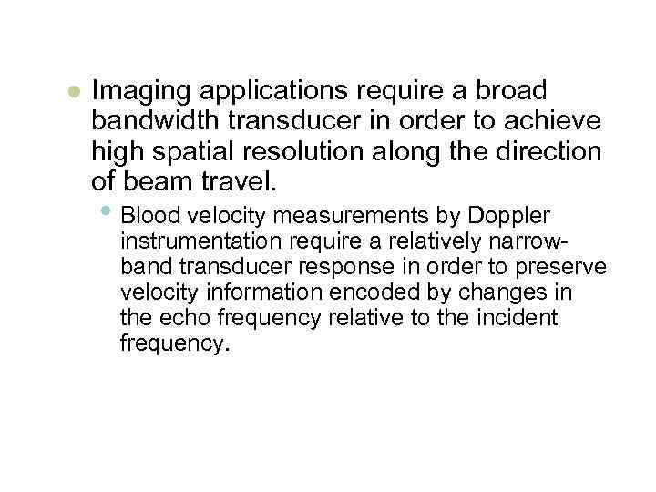l Imaging applications require a broad bandwidth transducer in order to achieve high spatial