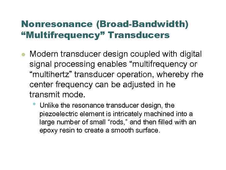 Nonresonance (Broad-Bandwidth) “Multifrequency” Transducers l Modern transducer design coupled with digital signal processing enables