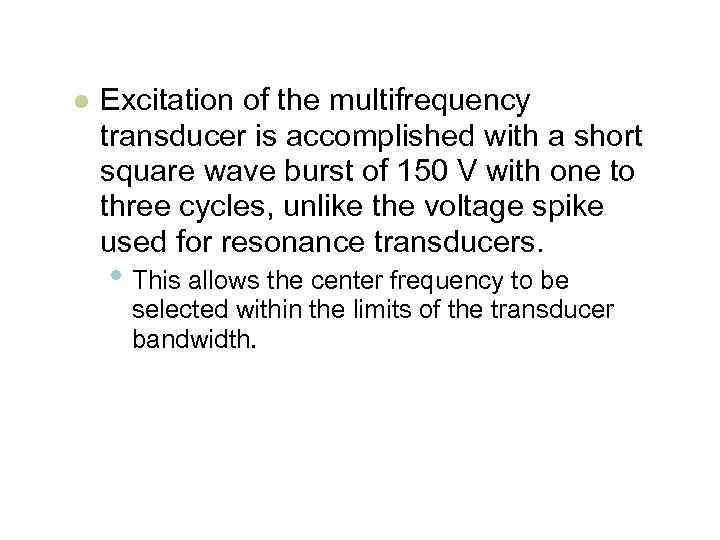 l Excitation of the multifrequency transducer is accomplished with a short square wave burst