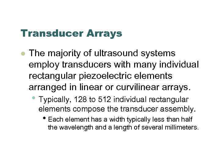 Transducer Arrays l The majority of ultrasound systems employ transducers with many individual rectangular
