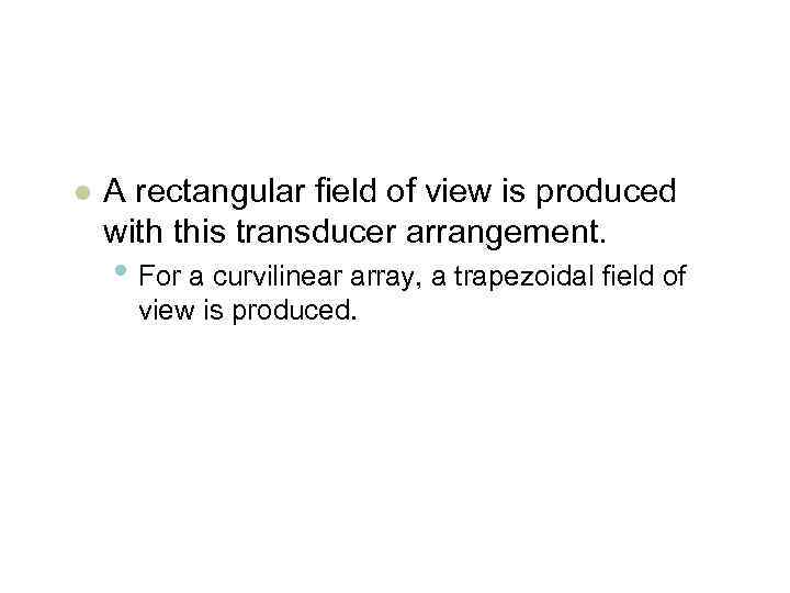 l A rectangular field of view is produced with this transducer arrangement. • For