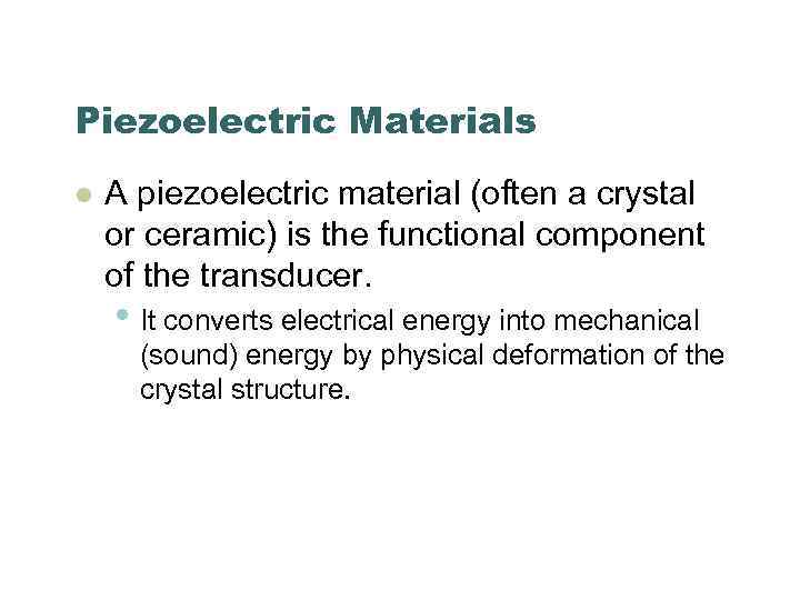 Piezoelectric Materials l A piezoelectric material (often a crystal or ceramic) is the functional