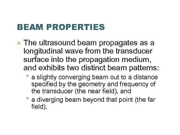 BEAM PROPERTIES l The ultrasound beam propagates as a longitudinal wave from the transducer