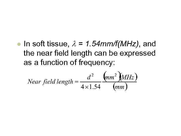 l In soft tissue, l = 1. 54 mm/f(MHz), and the near field length
