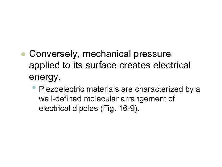 l Converse. Iy, mechanical pressure applied to its surface creates electrical energy. • Piezoelectric
