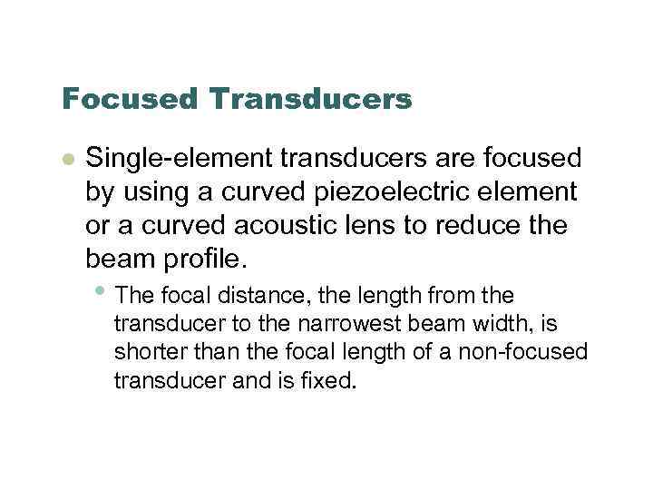 Focused Transducers l Single-element transducers are focused by using a curved piezoelectric element or