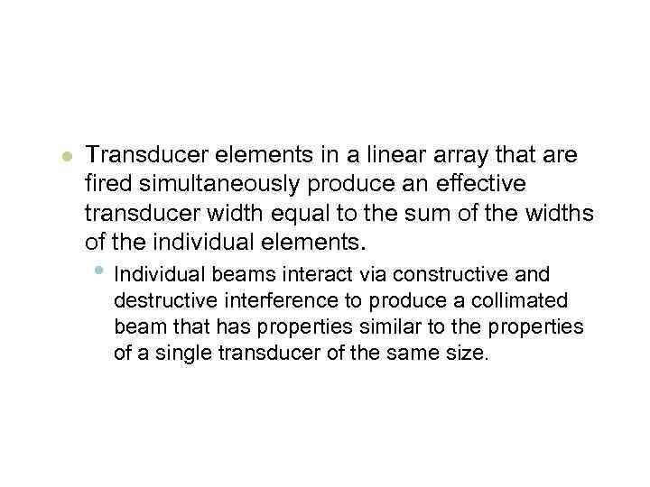 l Transducer elements in a linear array that are fired simultaneously produce an effective