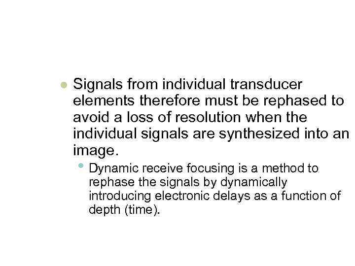 l Signals from individual transducer elements therefore must be rephased to avoid a loss