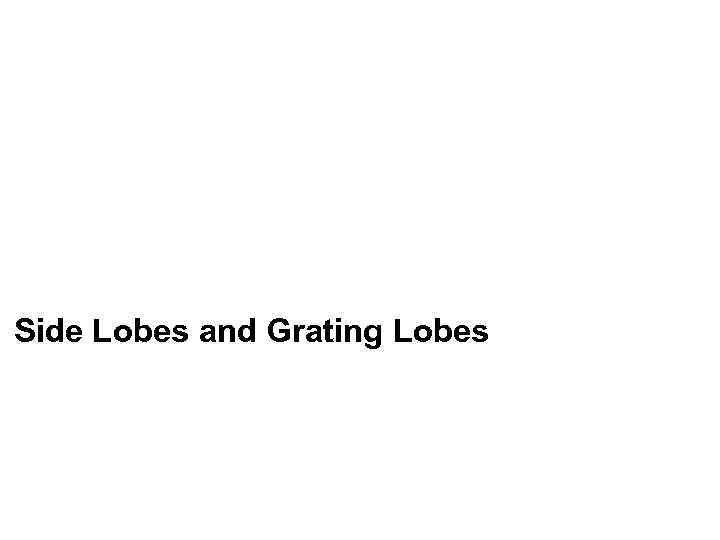 Side Lobes and Grating Lobes 