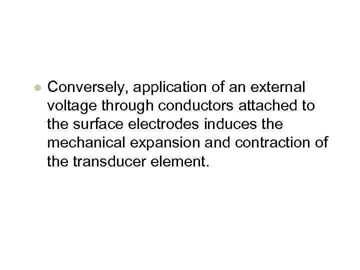 l Conversely, application of an external voltage through conductors attached to the surface electrodes