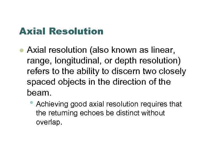 Axial Resolution l Axial resolution (also known as linear, range, longitudinal, or depth resolution)