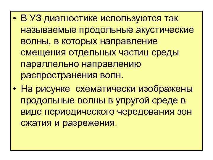  • В УЗ диагностике используются так называемые продольные акустические волны, в которых направление