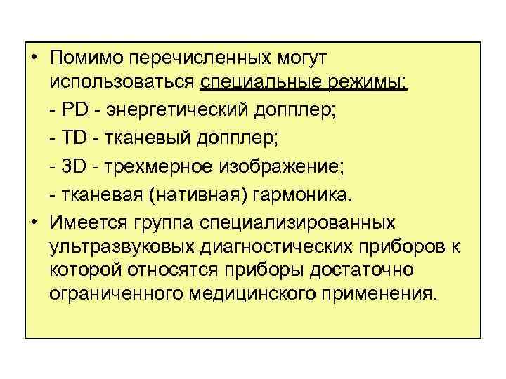  • Помимо перечисленных могут использоваться специальные режимы: PD энергетический допплер; TD тканевый допплер;