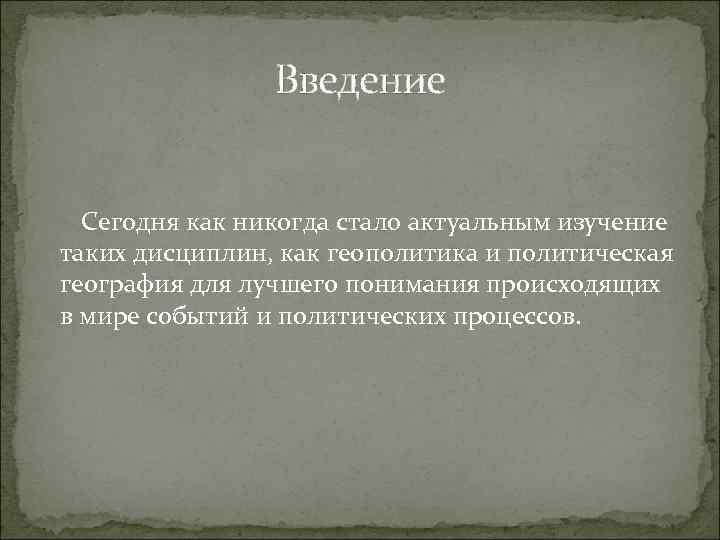 Введение Сегодня как никогда стало актуальным изучение таких дисциплин, как геополитика и политическая география